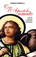 Con l'apostolo amato. Esercizi spirituali sul vangelo di Giovanni di Danilo Zanella edito da Editrice Elledici