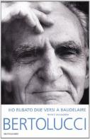 Ho rubato due versi a Baudelaire di Attilio Bertolucci edito da Mondadori