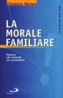 La morale familiare. Risposta alle domande più provocatorie di Giordano Muraro edito da San Paolo Edizioni