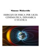 Esercizi di fisica per licei: cinematica, dinamica e statica di Simone Malacrida edito da StreetLib