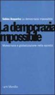 La democrazia impossibile. Monocrazia e globalizzazione nella società di Sabino Acquaviva edito da Marsilio