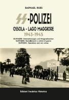 Storia della SS-Polizei in Ossola e lago Maggiore 1943-1945. SS-Polizei. Operazioni e crimini di guerra. Ediz. italiana, tedesca e inglese di Raphael Rues edito da Insubrica Historica