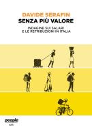 Senza più valore. Indagine sui salari e le retribuzioni in Italia di Davide Serafin edito da People