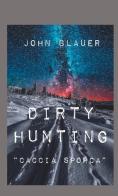 Dirty hunting. Caccia sporca di John Blauer edito da StreetLib