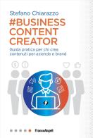 Business content creator. Guida pratica per chi crea contenuti per le aziende e brand di Stefano Chiarazzo edito da Franco Angeli