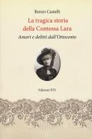 La tragica storia della Contessa Lara. Amori e delitti dall'Ottocento di Renzo Castelli edito da Edizioni ETS