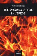 L' erede. The warrior of fire vol.1 di Valentina Sorge edito da Gruppo Albatros Il Filo