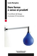 Dare forma e senso ai prodotti. Il contributo del design ai processi d'innovazione di Lucia Rampino edito da Franco Angeli