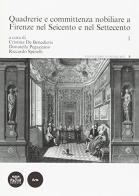 Quadrerie e committenza nobiliare a Firenze nel Seicento e nel Settecento vol.1 edito da Pacini Editore