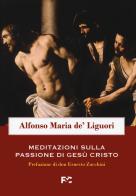 Meditazioni sulla passione di Gesù Cristo di Alfonso Maria de' (sant') Liguori edito da Fede & Cultura
