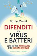 Difenditi da virus e batteri. Come rendere inattaccabile il tuo sistema immunitario di Bruno Mairet edito da Edizioni Il Punto d'Incontro
