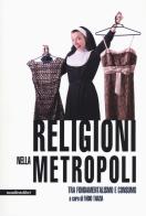 Religioni nella metropoli. Tra fondamentalismo e consumo edito da Manifestolibri