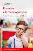 I bambini e la metacognizione. Metodi e attività per la scuola dell'infanzia di Paola Palladino, Gianna Friso edito da Carocci