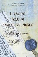 I vescovi acquesi pastori nel mondo dall'XI al XX secolo edito da Impressioni Grafiche