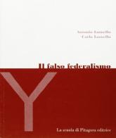 Il falso federalismo di Antonio Iannello, Carlo Iannello edito da La Scuola di Pitagora