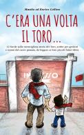 C'era una volta il Toro.... Ediz. illustrata di Manlio Collino, Enrico Collino edito da Emmebie Editrice