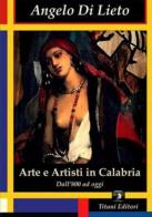 Arte e artisti in Calabria. Dall'800 ad oggi. Ediz. illustrata di Angelo Di Lieto edito da Titani Editori