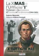 La X Mas e l'Ufficio «I». Violenza tra le province di Treviso e Pordenone (1944-1945) di Federico Maistrello edito da ISTRESCO