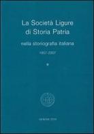 La Società Ligure di storia patria nella storiografia italiana (1857-2007) edito da Società Ligure di Storia Patria