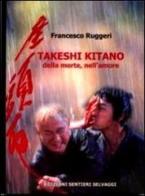 Takeshi Kitano. Della morte, nell'amore di Francesco Ruggeri edito da Sentieri Selvaggi