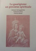La guarigione: un percorso spirituale di Antonio Interguglielmi, Francesca Serra, Patrizia Burdi edito da Santa Francesca Romana