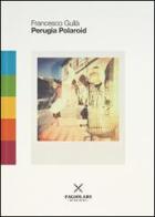 Perugia Polaroid di Francesco Gullà edito da Fagiolari Bottega
