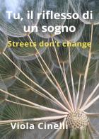 Tu, il riflesso di un sogno. Streets don't change di Viola Cinelli edito da Youcanprint
