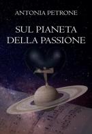 Sul pianeta della passione di Antonia Petrone edito da Youcanprint