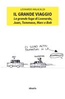 Il grande viaggio. La grande fuga di Leonardo, Juan, Tommaso, Marc e Bob di Leonardo Malacalza edito da Gruppo Albatros Il Filo