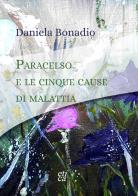 Paracelso e le cinque cause di malattia. Elementi di pranoterapia quantica di Daniela Bonadio edito da Etica Edizioni Torino