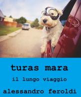 Turas Mara, il lungo viaggio. Ediz. italiana e inglese di Alessandro Feroldi edito da Una vita di stelle library