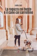 La ragazza col busto e il cane col carrellino di Laura Calì edito da Capponi Editore