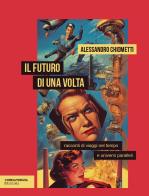 Il futuro di una volta. Racconti di viaggi nel tempo e universi paralleli di Alessandro Chiometti edito da isenzatregua