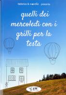 Quelli del mercoledì coi grilli per la testa. Racconti dei protagonisti di due anni di incontri letterari settimanali dal maggio 2022 al giugno 2024 con narratori e di Fabbrica & Nuvole edito da Edizioni L.I.R