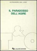 Il paradosso dell'agire. Studi su etica, politica, secolarizzazione di Alessandro Dal Lago edito da Liguori