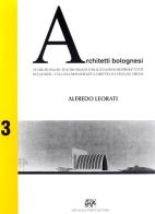 Studi, cronache, testimonianze e realizzazioni dei progettisti bolognesi di Alfredo Leorati edito da Forni