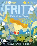 Fritz. Storia di un fungo. Ediz. a colori di Kelsey Garrity-Riley edito da Emme Edizioni
