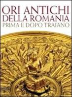 Ori antichi della Romania prima e dopo Traiano. Catalogo della mostra (Roma17 dicembre 2010-3 aprile 2011) edito da Silvana