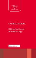 Il filosofo di fronte al mondo di oggi di Gabriel Marcel edito da Morcelliana