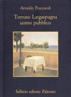 Tomaso Largaspugna uomo pubblico di Arnaldo Fraccaroli edito da Sellerio Editore Palermo