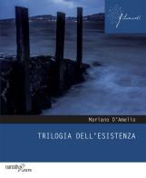 Trilogia dell'esistenza di Mariano D'Amelio edito da Aracne