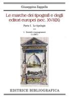 Le marche dei tipografi e degli editori europei (sec. XV-XIX) vol.1.1 di Giuseppina Zappella edito da Editrice Bibliografica