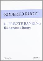 Il private banking fra passato e futuro di Roberto Ruozi edito da Spirali