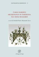 Carlo Alberto archeologo in Sardegna. Gli idoli bugiardi. Nuova ediz. edito da All'Insegna del Giglio