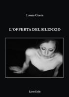L' offerta del silenzio di Laura Costa edito da LietoColle