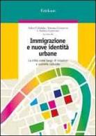 Immigrazione e nuove identità urbane. La città come luogo di incontro e scambio culturale edito da Erickson