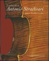 I violoncelli di Antonio Stradivari. Testo inglese a fronte edito da Consorzio Liutai A. Stradivari