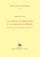 La Chiesa di Bologna e la Grande Guerra. Materiali per una ricerca storica di Giuseppe Battelli edito da Edizioni di Storia e Letteratura