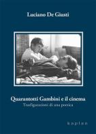 Quarantotti Gambini e il cinema. Trasfigurazioni di una poetica di Luciano De Giusti edito da Kaplan