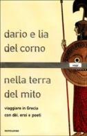 Nella terra del mito. Viaggiare in Grecia con dei, eroi e poeti di Dario Del Corno, Lia Del Corno edito da Mondadori